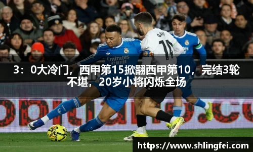 3：0大冷门，西甲第15掀翻西甲第10，完结3轮不堪，20岁小将闪烁全场