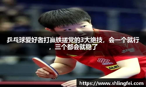 乒乓球爱好者打赢铁搓党的3大绝技，会一个就行，三个都会就稳了