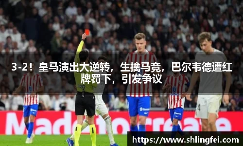 3-2！皇马演出大逆转，生擒马竞，巴尔韦德遭红牌罚下，引发争议